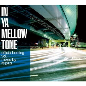 V.A. / In Ya Mellow Tone Official Bootleg Vol.1 By re:plus (일본수입/Digipack/미개봉)
